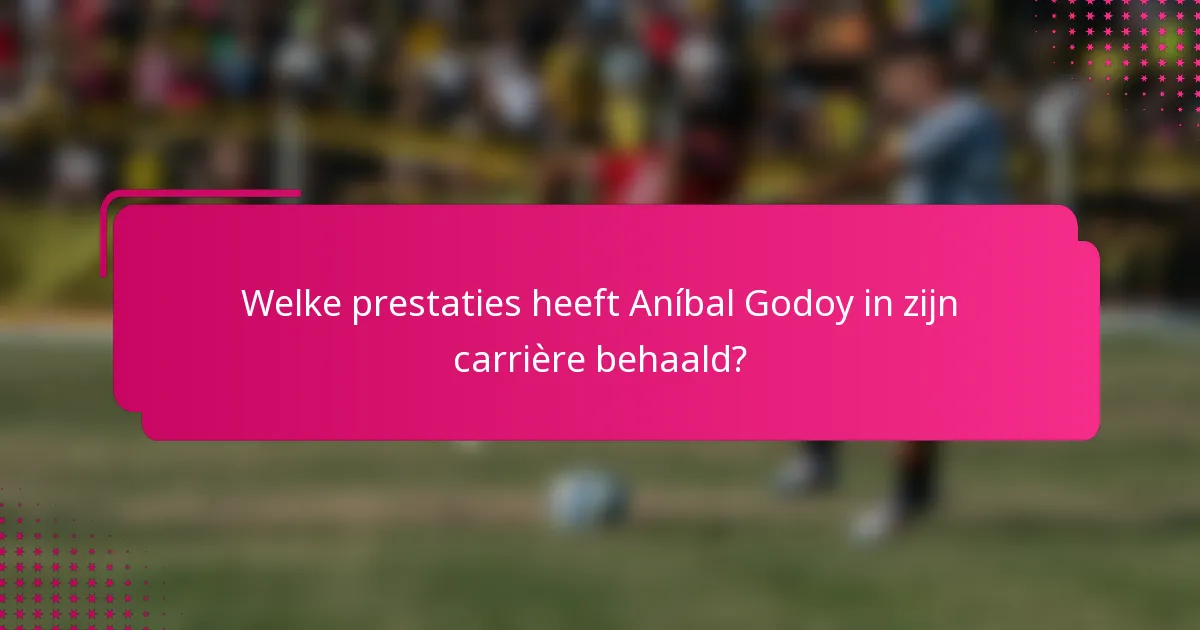 Welke prestaties heeft Aníbal Godoy in zijn carrière behaald?