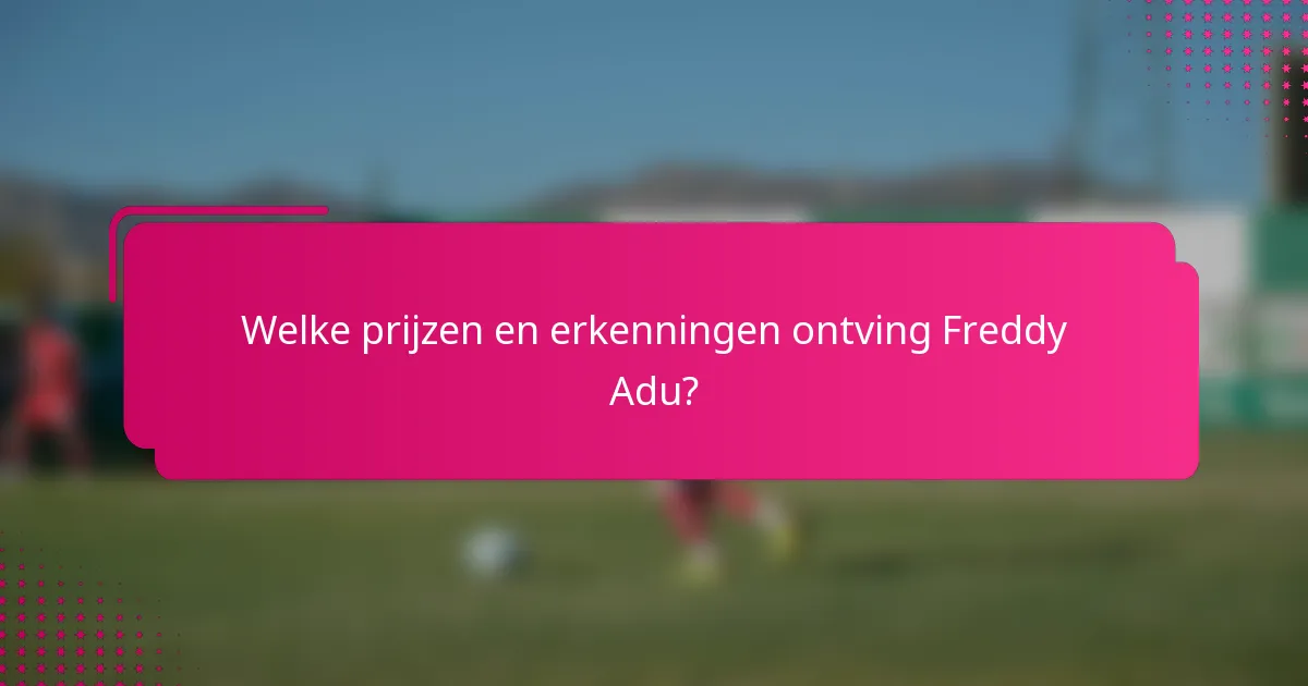 Welke prijzen en erkenningen ontving Freddy Adu?