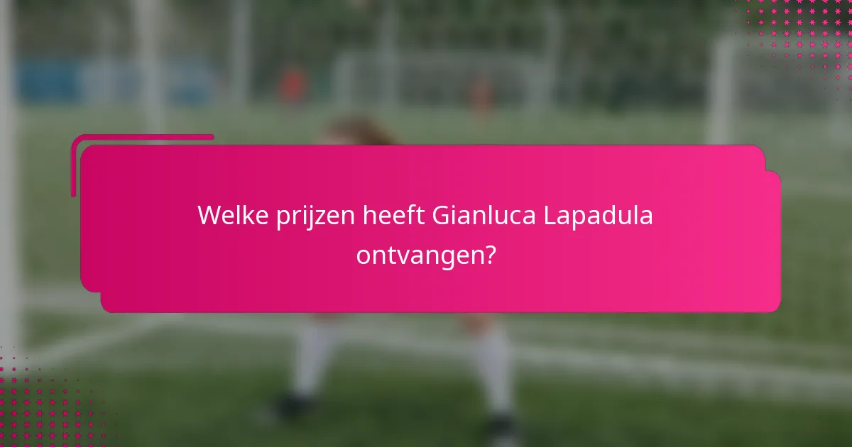 Welke prijzen heeft Gianluca Lapadula ontvangen?