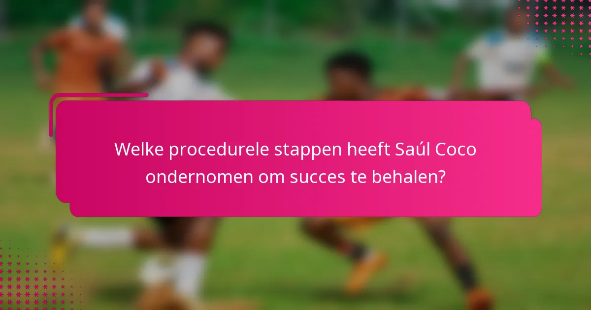 Welke procedurele stappen heeft Saúl Coco ondernomen om succes te behalen?