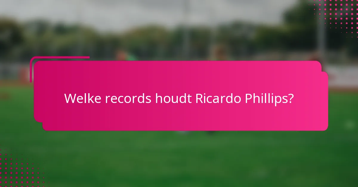 Welke records houdt Ricardo Phillips?