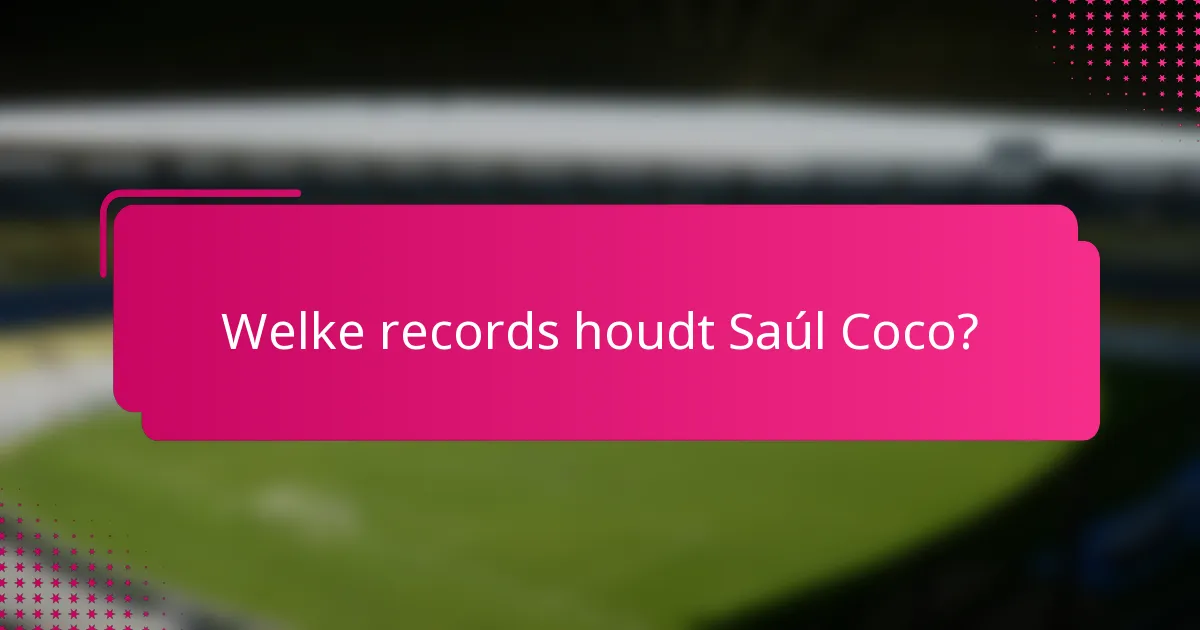 Welke records houdt Saúl Coco?