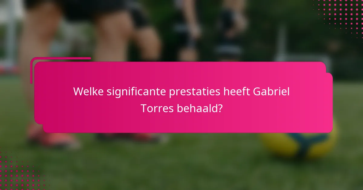 Welke significante prestaties heeft Gabriel Torres behaald?