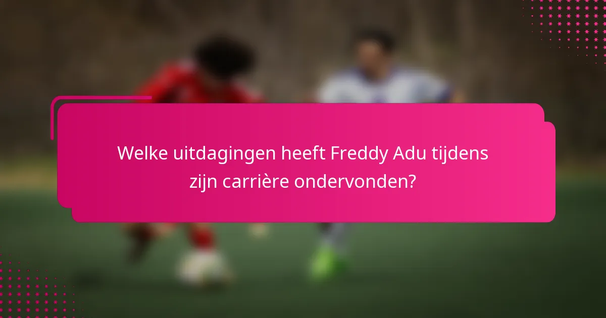 Welke uitdagingen heeft Freddy Adu tijdens zijn carrière ondervonden?