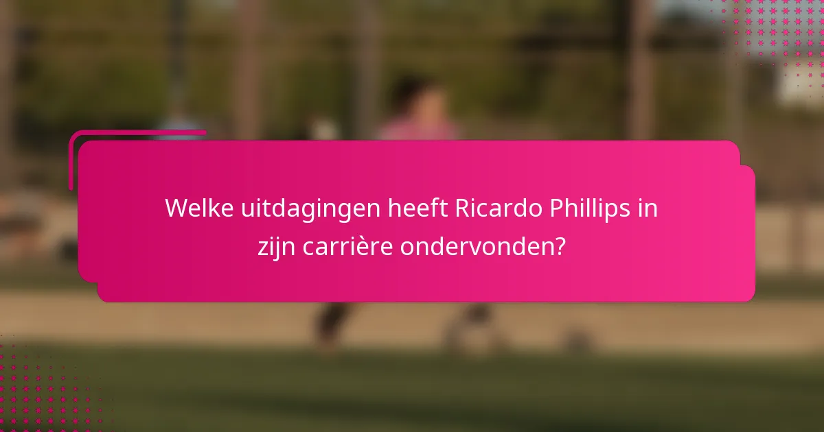 Welke uitdagingen heeft Ricardo Phillips in zijn carrière ondervonden?