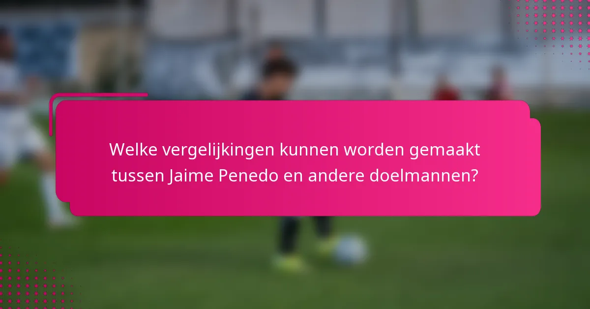 Welke vergelijkingen kunnen worden gemaakt tussen Jaime Penedo en andere doelmannen?