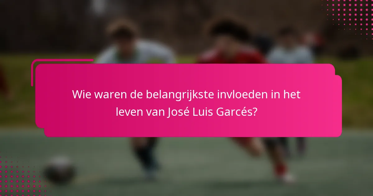 Wie waren de belangrijkste invloeden in het leven van José Luis Garcés?